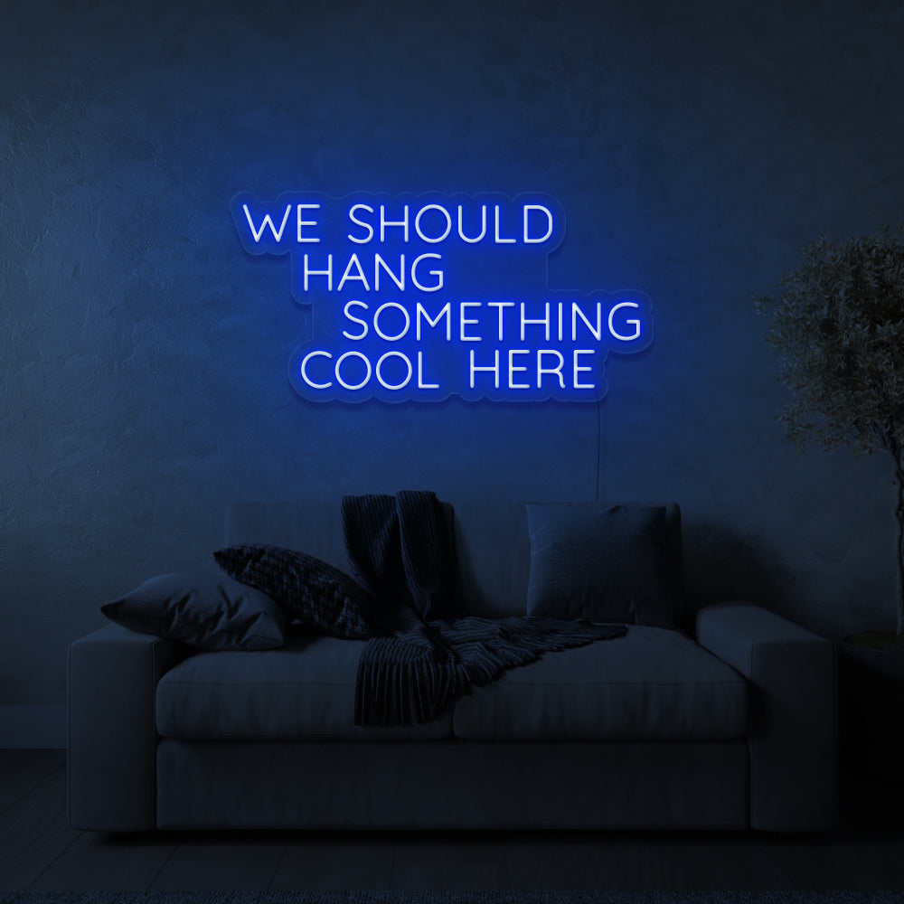 We Should Hang Something Cool Here Neon Sign