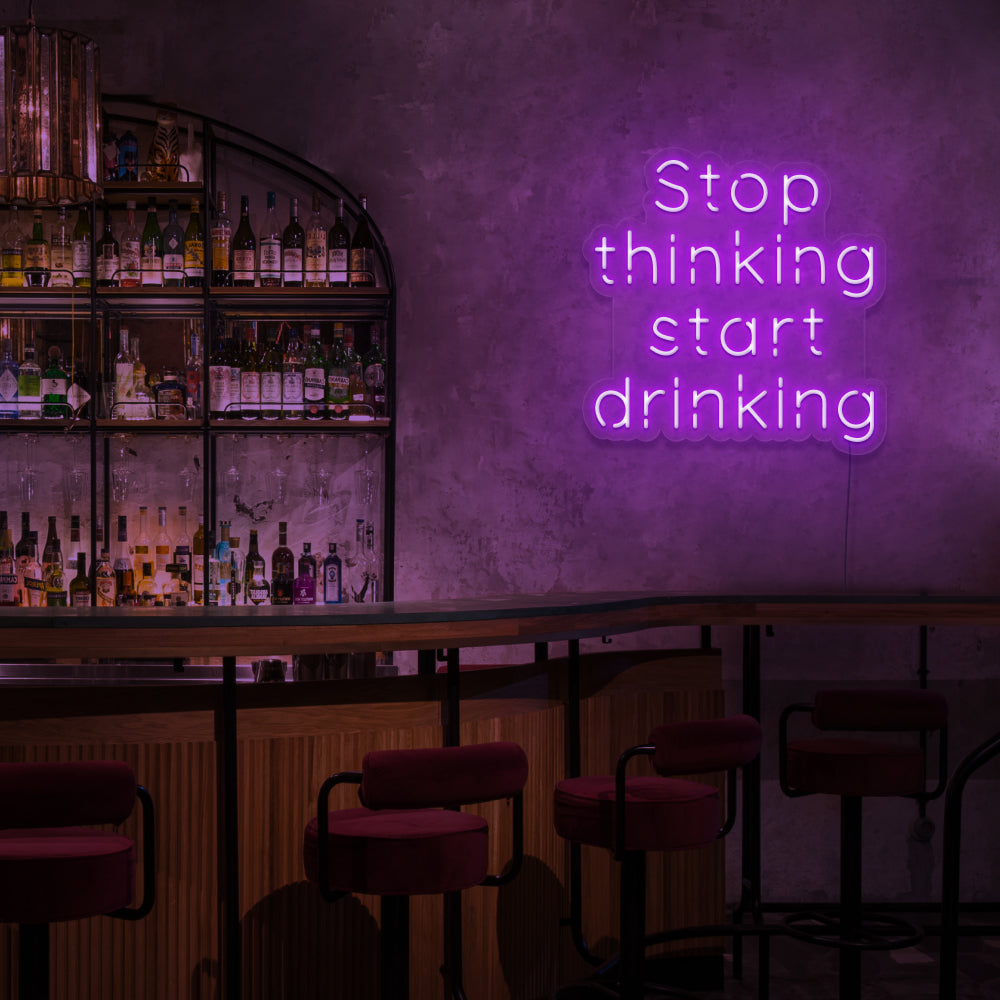 Stop Thinking Start Drinking Neon Sign